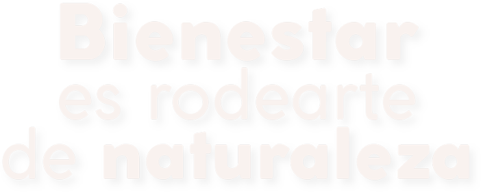 Bienestar es rodearte de naturaleza.